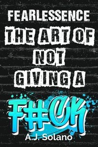 bokomslag FearLESSence: The Art of Not Giving a F#ck