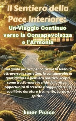 bokomslag Il Sentiero della Pace Interiore: Un Viaggio Continuo verso la Consapevolezza e l'Armonia: Una guida pratica per coltivare la serenità attraverso le s