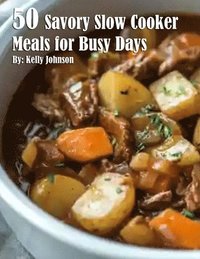 bokomslag 50 Savory Slow Cooker Meals for Busy Days