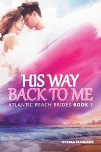 bokomslag His Way Back to Me: (Atlantic Beach Brides - Book 1)