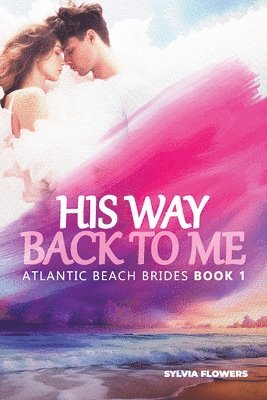 bokomslag His Way Back to Me: (Atlantic Beach Brides - Book 1)