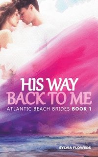 bokomslag His Way Back to Me: (Atlantic Beach Brides - Book 1)