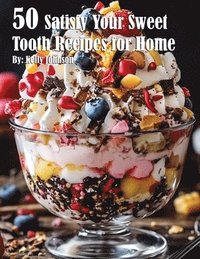 bokomslag 50 Satisfy Your Sweet Tooth Recipes for Home