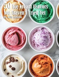 bokomslag 50 Ice Cream Flavors You Haven't Tried Yet