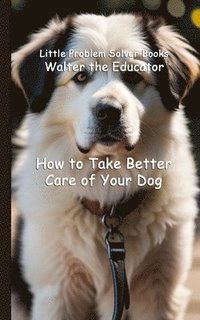 bokomslag How to Take Better Care of Your Dog
