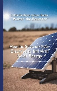 bokomslag How to Save on Your Electricity Bill with Solar Energy