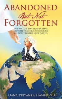 bokomslag Abandoned but Not Forgotten: 'One woman's true story of being abducted as a child. To scouring the planet for her birth parents.'