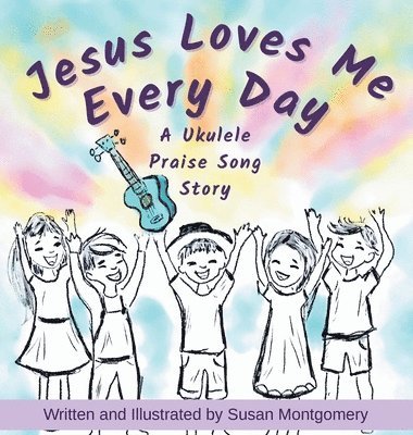 Jesus Loves Me Every Day: A Ukulele Praise Song Story 1