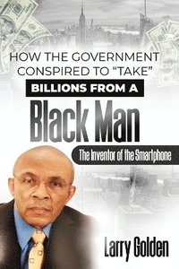 bokomslag How The Government Conspired to &quot;TAKE&quot; Billions From A Black Man