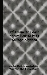 bokomslag It's Time to Learn about How to Pass College Algebra