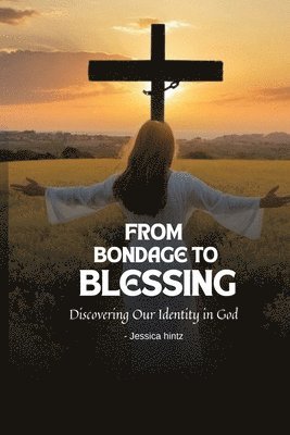 From Bondage to Blessing 1