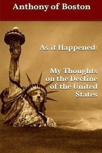 bokomslag As it Happened: My Thoughts on the Decline of the United States