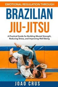 bokomslag Emotional Regulation Through Brazilian Jiu-Jitsu (BJJ)