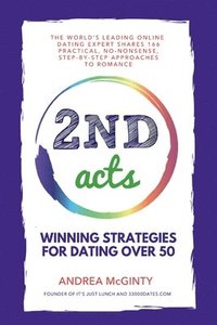 bokomslag 2nd Acts: The World's Leading Online Dating Expert Shares 166 Practical No-Nonsense, Step-by-Step Approaches to Romance