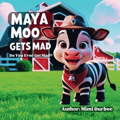 Maya Moo gets mad. Do you ever get mad? 1