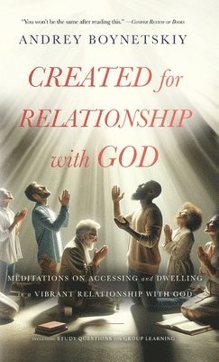 Andrey Boynetskiy - Created for Relationship with God, Inbunden