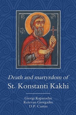 bokomslag Death and Martyrdom of St. Konstanti Kakhi