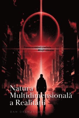 Natura Multidimensional&#259; a Realit&#259;&#539;ii: Transcendând Limitele Min&#539;ii Umane 1