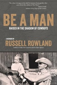 bokomslag Be a Man: Raised in the Shadow of Cowboys