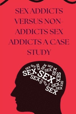 bokomslag SEX ADDICTS VERSUS NON-ADDICTS SEX ADDICTS a Case study