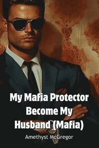 bokomslag My Mafia Protector Become My Husband (Mafia)