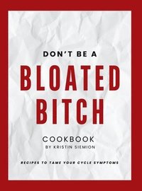 bokomslag Don't Be A Bloated Bitch Cookbook: Recipes to Tame Your Cycle Symptoms