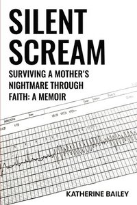 bokomslag Silent Scream: Surviving a Mother's Nightmare through Faith