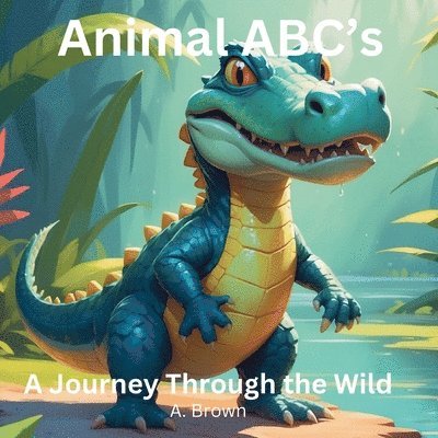 Animal ABC's A Journey Through The Wild