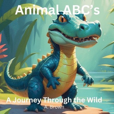 Animal ABC's A Journey Through The Wild 1