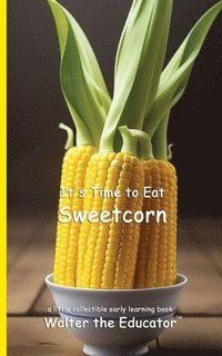 bokomslag It's Time to Eat Sweetcorn