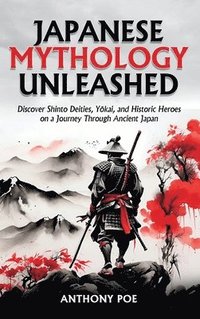 bokomslag Japanese Mythology Unleashed: Discover Shinto Deities, Y&#333;kai, and Historic Heroes on a Journey Through Ancient Japan