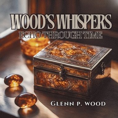 Glenn P Wood - Wood's Whispers Echo through Time, Häftad