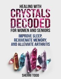 bokomslag Healing with Crystals Decoded for Women and Seniors