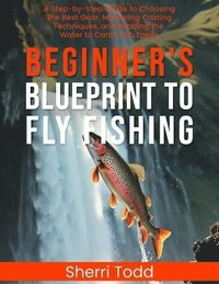bokomslag Beginner's Blueprint to Fly Fishing