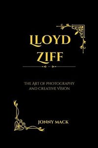 bokomslag Lloyd Ziff: The Art of Photography and Creative Vision