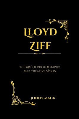 bokomslag Lloyd Ziff: The Art of Photography and Creative Vision