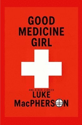 Luke A MacPherson - Good Medicine Girl (and Other Stories), Häftad