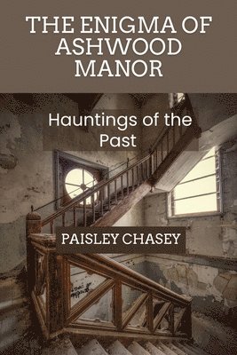 The Enigma of Ashwood Manor: Hauntings of the Past 1