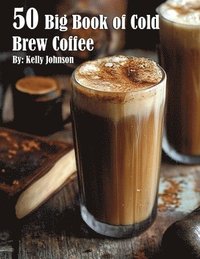 bokomslag 50 Big Book of Cold Brew Coffee Recipes
