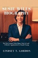 bokomslag Susie Wiles Biography: The First Female White House Chief of Staff - A Historic Appointment by Donald Trump