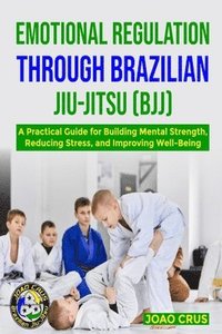 bokomslag Emotional Regulation Through Brazilian Jiu-Jitsu (Bjj)