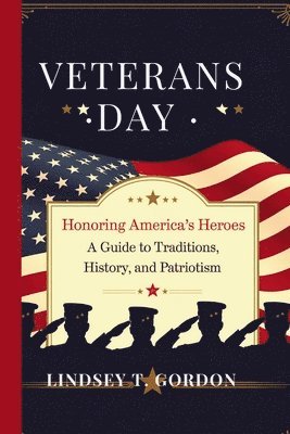 bokomslag Veterans Day: Honoring America's Heroes - A Guide to Traditions, History, and Patriotism