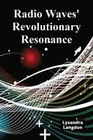 bokomslag Radio Waves' Revolutionary Resonance: A deep dive into radio wave physics, charting technological advancements and societal impacts