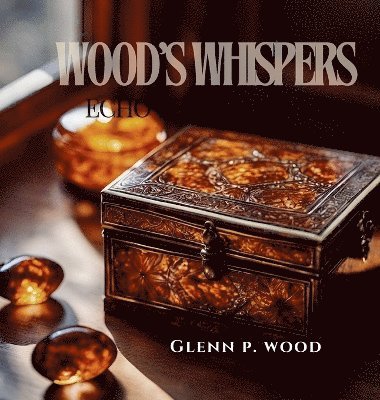 Glenn P Wood - Wood's Whispers Echo Through Time, Inbunden
