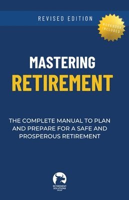 bokomslag Mastering Retirement: The Complete Manual To Plan and Prepare For a Safe and Prosperous Retirement