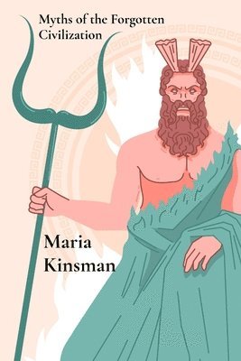 Maria Kinsman - Myths of the Forgotten Civilization, Häftad