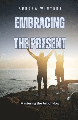 Embracing the Present: Mastering the Art of Now 1