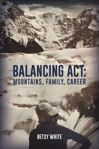 bokomslag Balancing ACT: Mountains, Family, Career