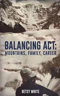 bokomslag Balancing ACT: Mountains, Family, Career