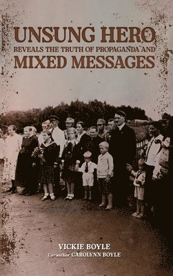 Vickie Boyle, Carolynn Boyle, Vickie Boyle, Carolynn Boyle - Unsung Hero Reveals the Truth of Propaganda and Mixed Messages, Inbunden